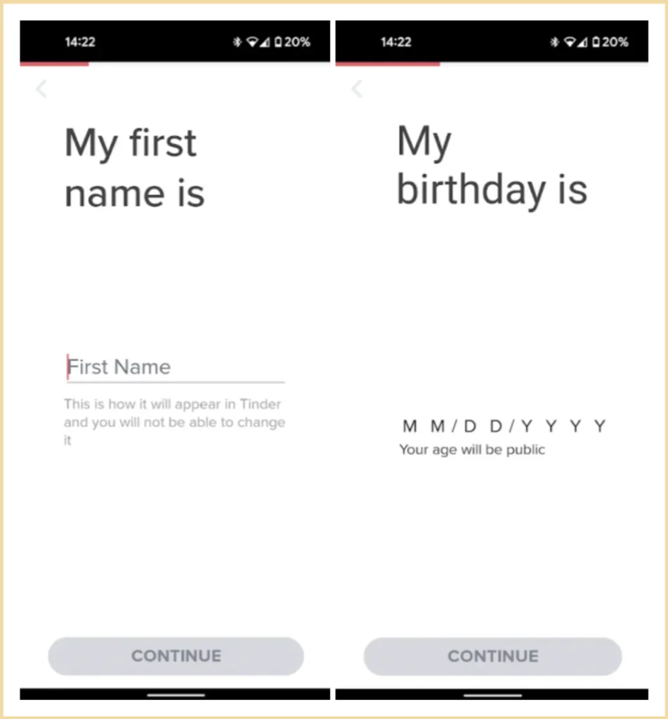 Tinder provides the right information at the right time here. It removes possible uncertainties and missteps the users might make.When asking for age, Tinder could remove uncertainties a little better.